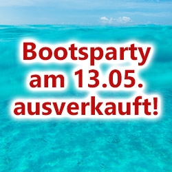 Bootsparty am 13.05. ausverkauft Bootsparty am 13.05. ausverkauft