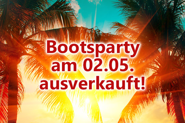 Bootsparty am 02.05. ausverkauft